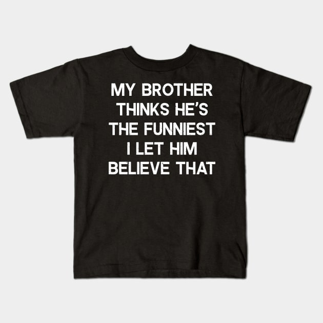 My Brother Thinks He's the Funniest Kids T-Shirt by trendynoize